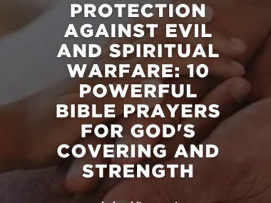 Prayer for Protection Against Evil and Spiritual Warfare: 10 Powerful Bible Prayers for God's Covering and Strength