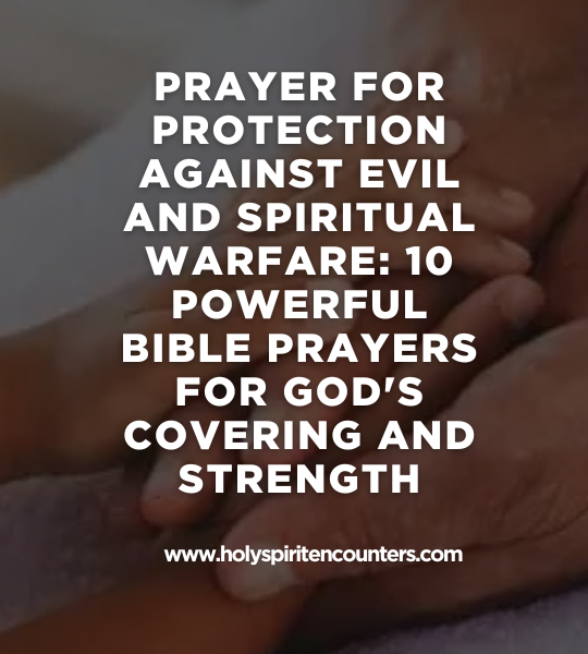 Prayer for Protection Against Evil and Spiritual Warfare: 10 Powerful Bible Prayers for God's Covering and Strength