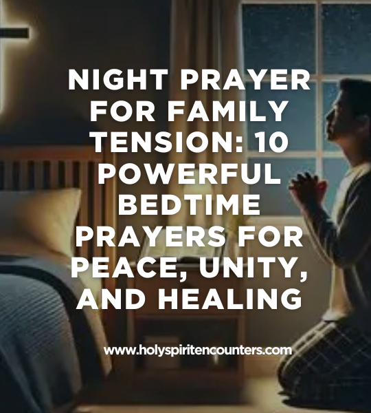 Night Prayer for Family Tension: 10 Powerful Bedtime Prayers for Peace, Unity, and Healing