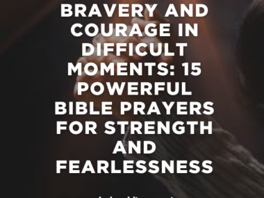 Prayers for Bravery and Courage in Difficult Moments: 15 Powerful Bible Prayers for Strength and Fearlessness