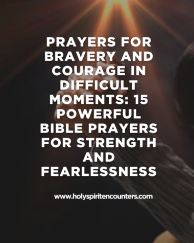 Prayers for Bravery and Courage in Difficult Moments: 15 Powerful Bible Prayers for Strength and Fearlessness