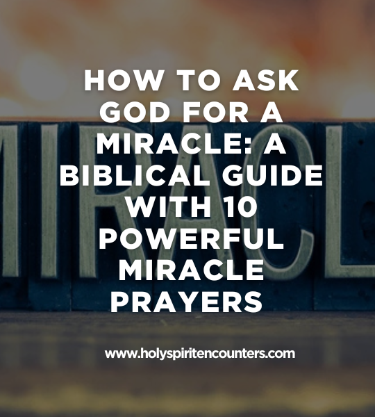 How to Ask God for a Miracle: A Biblical Guide with 10 Powerful Miracle Prayers