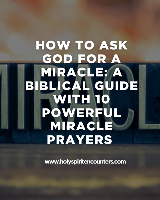 How to Ask God for a Miracle: A Biblical Guide with 10 Powerful Miracle Prayers