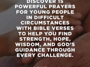 Prayer for Young People in Difficult Circumstances: 15 Powerful Bible Prayers for Strength, Hope, and God's Guidance (2026)