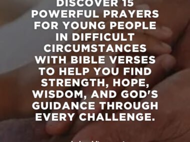 Prayer for Young People in Difficult Circumstances: 15 Powerful Bible Prayers for Strength, Hope, and God's Guidance (2026)